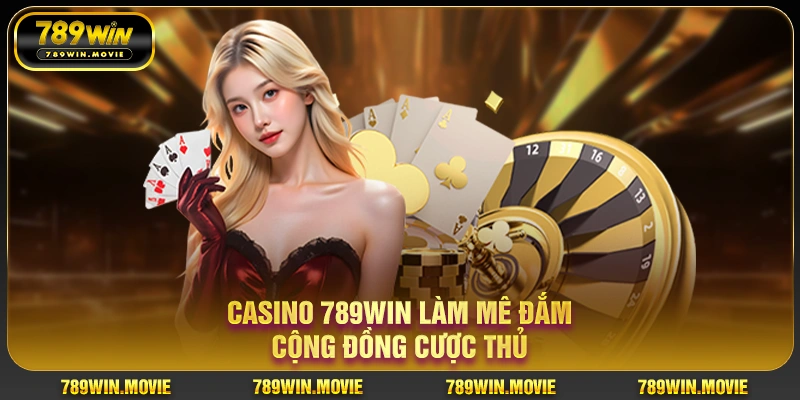 Casino 789win làm mê đắm cộng đồng cược thủ Casino 789win làm mê đắm cộng đồng cược thủ
