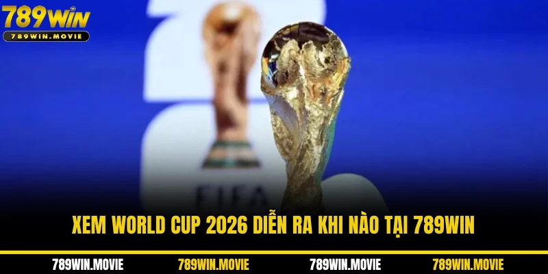 World Cup 2026 Diễn Ra Khi Nào? Lịch Thi Đấu Mới Nhất tại 789win ⚽ 3 Xem World CUP 2026 diễn ra khi nào tại 789WIN